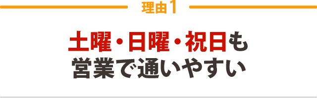 １．土曜・日曜・祝日も営業で通いやすい